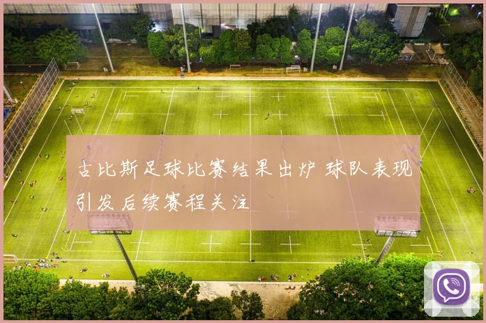 古比斯足球比赛结果出炉 球队表现引发后续赛程关注