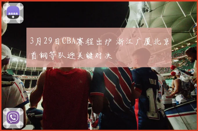 3月29日CBA赛程出炉 浙江广厦北京首钢等队迎关键对决
