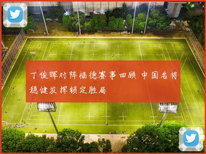 丁俊晖对阵福德赛事回顾 中国名将稳健发挥锁定胜局